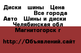 Диски , шины › Цена ­ 10000-12000 - Все города Авто » Шины и диски   . Челябинская обл.,Магнитогорск г.